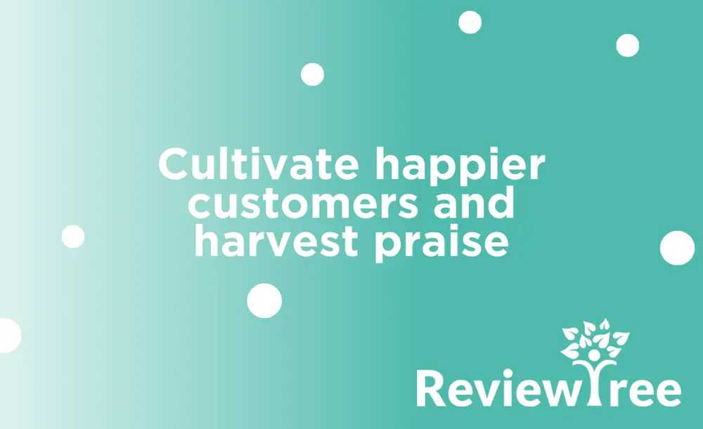 Cultivate happier customers and harvest praise